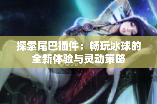 探索尾巴插件：暢玩冰球的全新體驗與靈動策略