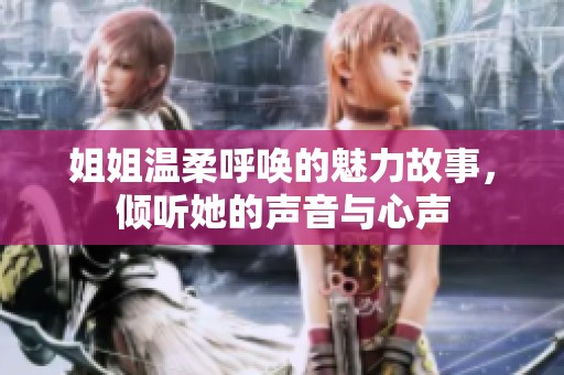 姐姐溫柔呼喚的魅力故事，傾聽(tīng)她的聲音與心聲