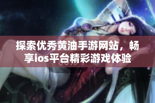 探索優(yōu)秀黃油手游網(wǎng)站，暢享ios平臺(tái)精彩游戲體驗(yàn)