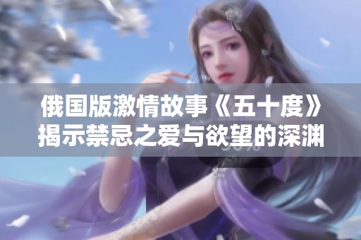 俄國版激情故事《五十度》揭示禁忌之愛與欲望的深淵