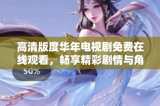高清版度華年電視劇免費在線觀看，暢享精彩劇情與角色魅力