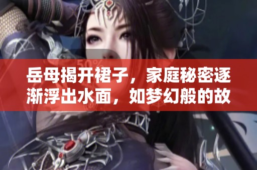 岳母揭開裙子，家庭秘密逐漸浮出水面，如夢幻般的故事展開