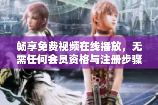 暢享免費視頻在線播放，無需任何會員資格與注冊步驟