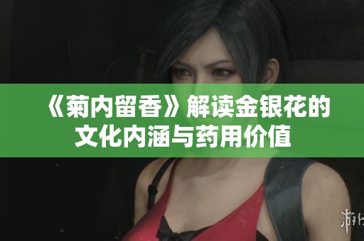 《菊內留香》解讀金銀花的文化內涵與藥用價值