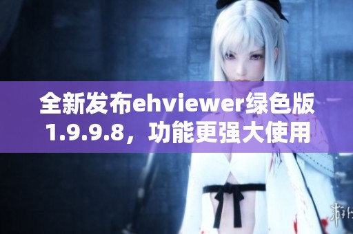 全新發(fā)布ehviewer綠色版1.9.9.8，功能更強(qiáng)大使用更便捷
