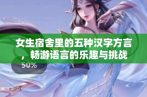 女生宿舍里的五種漢字方言，暢游語言的樂趣與挑戰(zhàn)