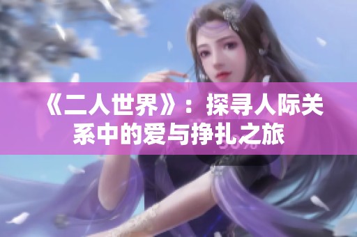 《二人世界》：探尋人際關系中的愛與掙扎之旅