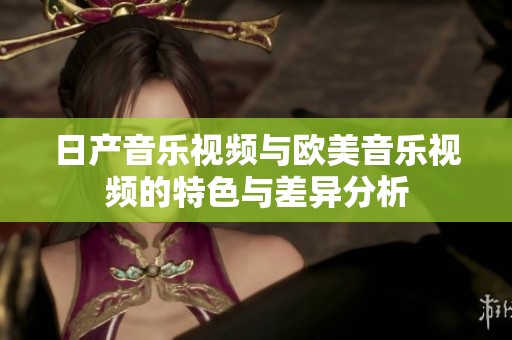 日產(chǎn)音樂視頻與歐美音樂視頻的特色與差異分析