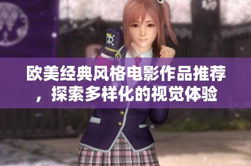 歐美經(jīng)典風(fēng)格電影作品推薦，探索多樣化的視覺體驗(yàn)