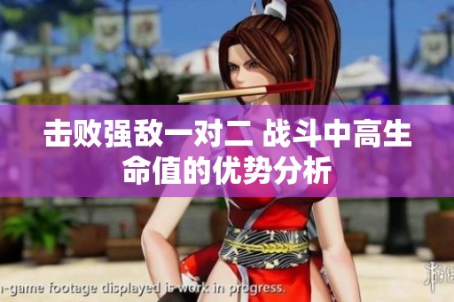 擊敗強(qiáng)敵一對(duì)二 戰(zhàn)斗中高生命值的優(yōu)勢(shì)分析