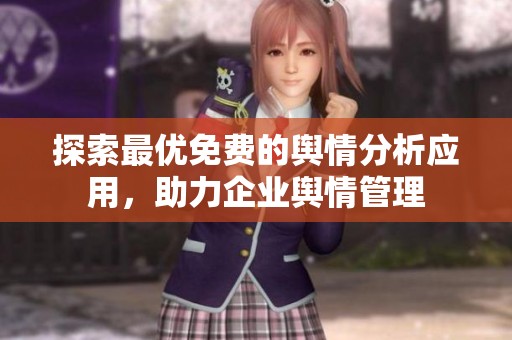 探索最優(yōu)免費的輿情分析應用，助力企業(yè)輿情管理