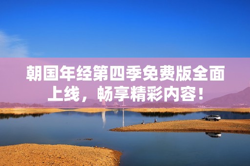 朝國年經(jīng)第四季免費(fèi)版全面上線，暢享精彩內(nèi)容！