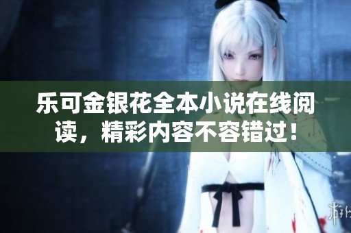 樂可金銀花全本小說在線閱讀，精彩內(nèi)容不容錯過！