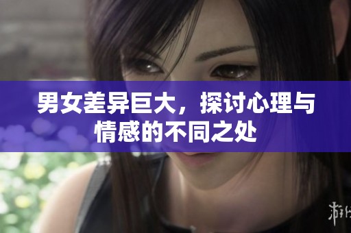 男女差異巨大，探討心理與情感的不同之處