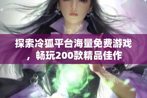 探索冷狐平臺海量免費(fèi)游戲，暢玩200款精品佳作