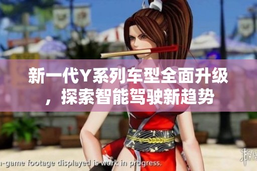 新一代Y系列車型全面升級(jí)，探索智能駕駛新趨勢(shì)