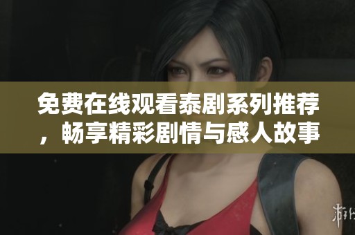 免費在線觀看泰劇系列推薦，暢享精彩劇情與感人故事