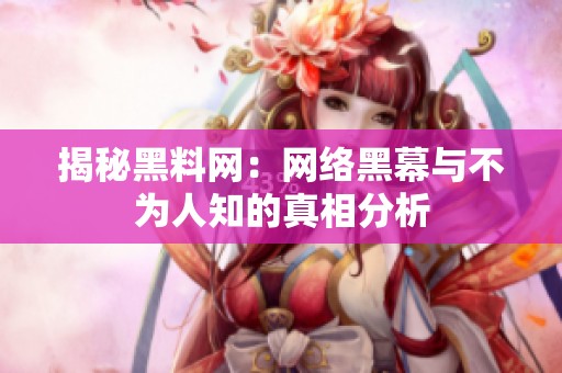 揭秘黑料網：網絡黑幕與不為人知的真相分析