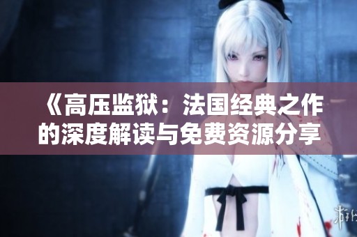 《高壓監(jiān)獄：法國經(jīng)典之作的深度解讀與免費資源分享》