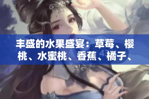 豐盛的水果盛宴：草莓、櫻桃、水蜜桃、香蕉、橘子、蘋(píng)果與檸檬的美味組合