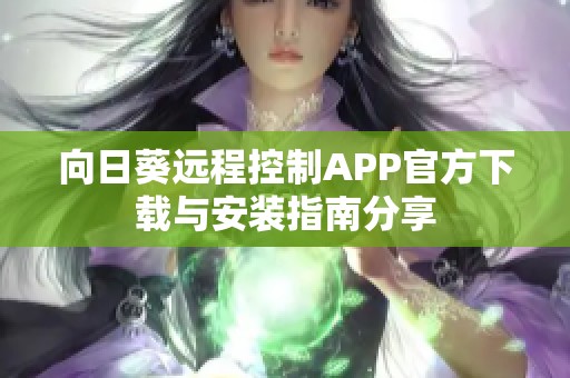向日葵遠(yuǎn)程控制APP官方下載與安裝指南分享