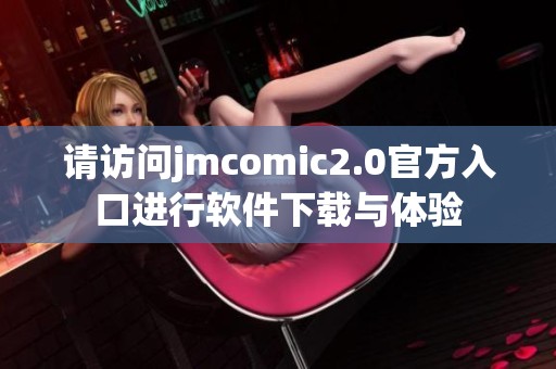 請(qǐng)?jiān)L問jmcomic2.0官方入口進(jìn)行軟件下載與體驗(yàn)