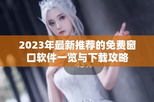 2023年最新推薦的免費(fèi)窗口軟件一覽與下載攻略