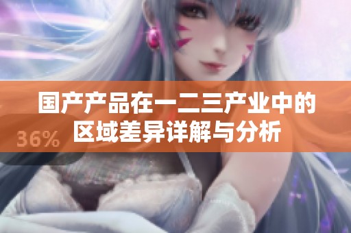 國產產品在一二三產業(yè)中的區(qū)域差異詳解與分析