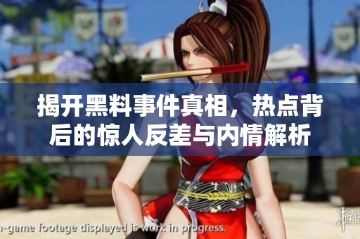 揭開黑料事件真相，熱點(diǎn)背后的驚人反差與內(nèi)情解析