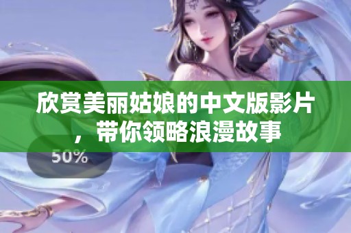欣賞美麗姑娘的中文版影片，帶你領(lǐng)略浪漫故事