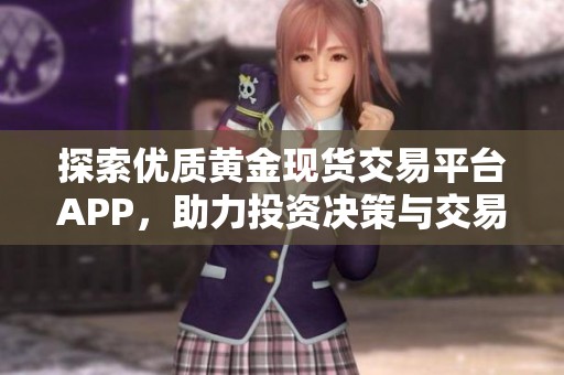探索優(yōu)質(zhì)黃金現(xiàn)貨交易平臺(tái)APP，助力投資決策與交易體驗(yàn)