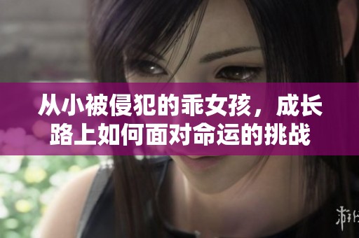 從小被侵犯的乖女孩，成長路上如何面對命運的挑戰(zhàn)