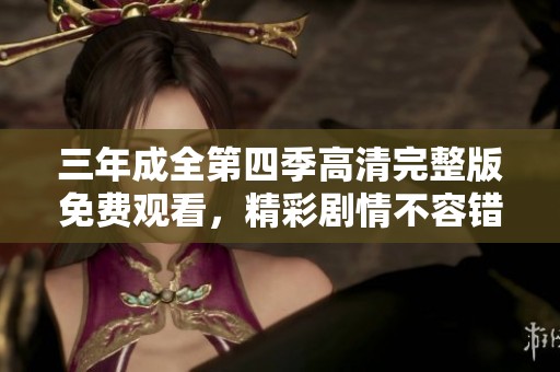 三年成全第四季高清完整版免費觀看，精彩劇情不容錯過