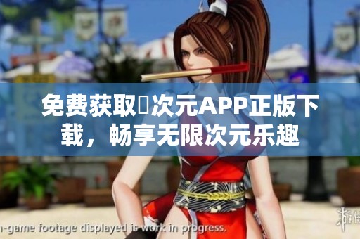 免費(fèi)獲取囧次元APP正版下載，暢享無(wú)限次元樂(lè)趣