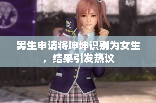男生申請(qǐng)將坤坤識(shí)別為女生，結(jié)果引發(fā)熱議