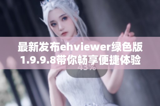 最新發(fā)布ehviewer綠色版1.9.9.8帶你暢享便捷體驗(yàn) 最新發(fā)布ehviewer綠色版1.9.9.8帶你暢享便捷體驗(yàn)