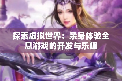 探索虛擬世界：親身體驗(yàn)全息游戲的開發(fā)與樂趣
