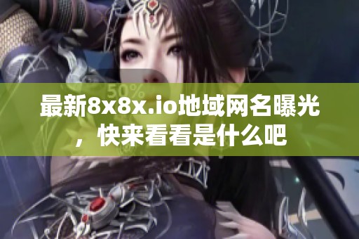 最新8x8x.io地域網(wǎng)名曝光，快來看看是什么吧