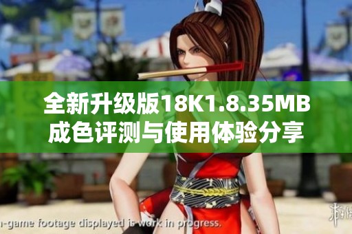 全新升級(jí)版18K1.8.35MB成色評(píng)測(cè)與使用體驗(yàn)分享