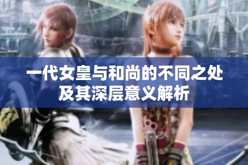 一代女皇與和尚的不同之處及其深層意義解析