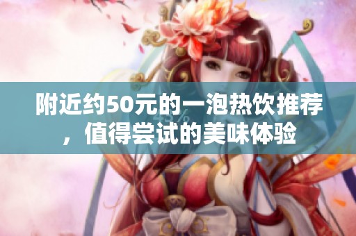 附近約50元的一泡熱飲推薦，值得嘗試的美味體驗