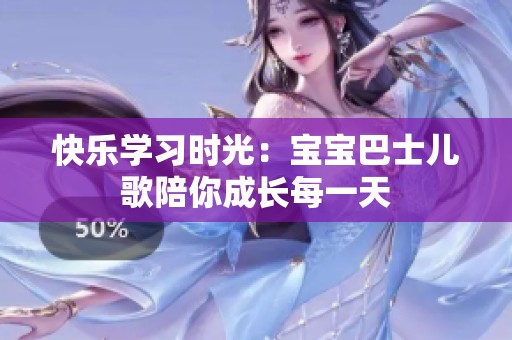 快樂(lè)學(xué)習(xí)時(shí)光：寶寶巴士?jī)焊枧隳愠砷L(zhǎng)每一天