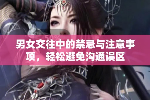 男女交往中的禁忌與注意事項(xiàng)，輕松避免溝通誤區(qū)