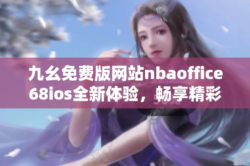 九幺免費版網(wǎng)站nbaoffice68ios全新體驗，暢享精彩體育內(nèi)容