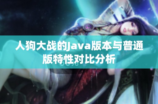人狗大戰(zhàn)的Java版本與普通版特性對比分析