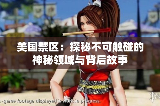 美國禁區(qū)：探秘不可觸碰的神秘領(lǐng)域與背后故事