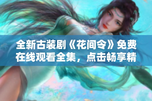 全新古裝劇《花間令》免費在線觀看全集，點擊暢享精彩劇情