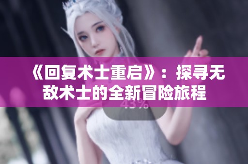《回復(fù)術(shù)士重啟》：探尋無敵術(shù)士的全新冒險(xiǎn)旅程