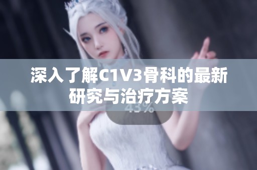 深入了解C1V3骨科的最新研究與治療方案