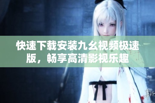 快速下載安裝九幺視頻極速版，暢享高清影視樂趣